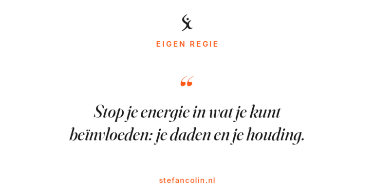Stop je energie in wat je kunt beïnvloeden: je daden en je houding.
