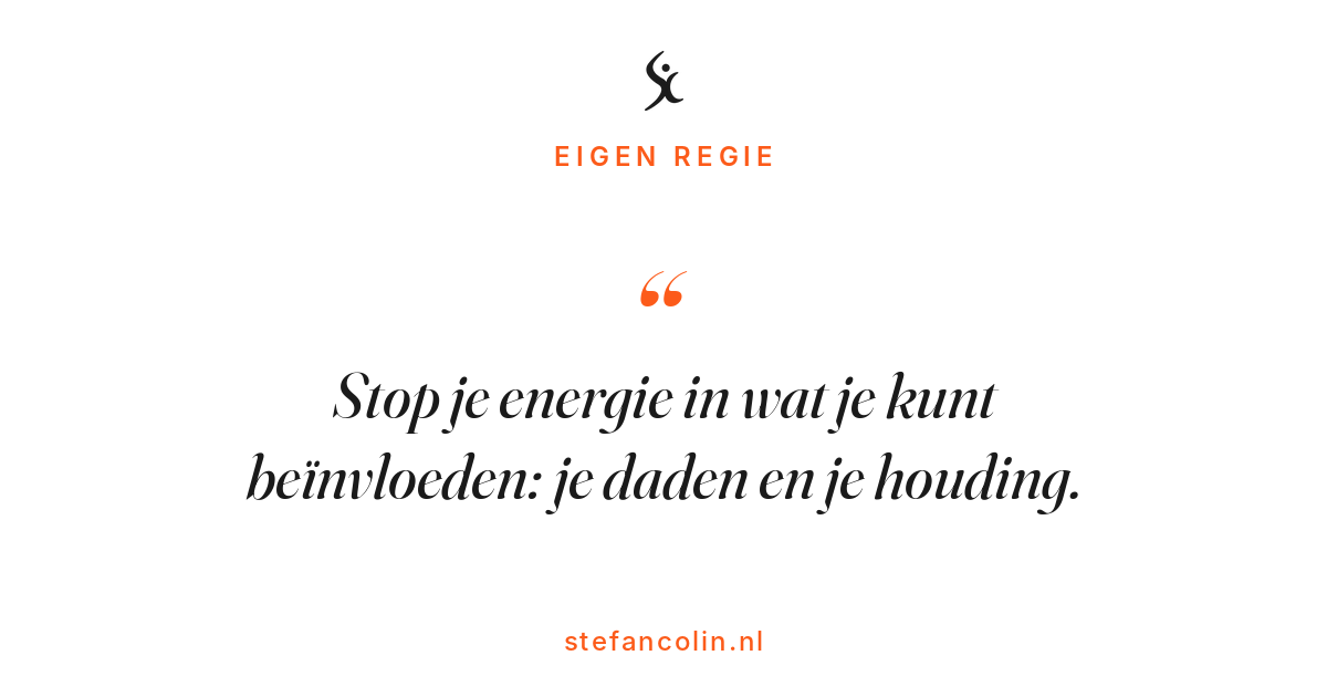 Stop je energie in wat je kunt beïnvloeden: je daden en je houding.
