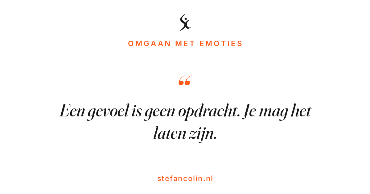 Een gevoel is geen opdracht. Je mag het laten zijn.
